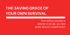 You are the saving grace of your own survival