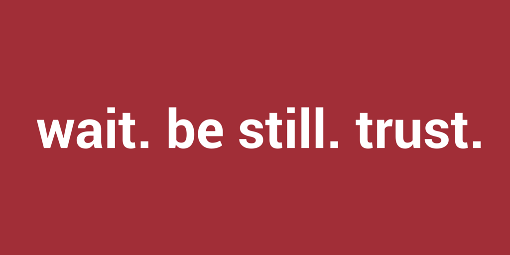 wait. be still. trust: a poem by Jeanette LeBlanc