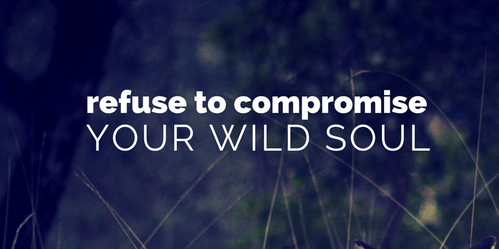 refuse to compromise your wild soul by jeanette leblanc