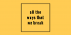 All the ways that we break