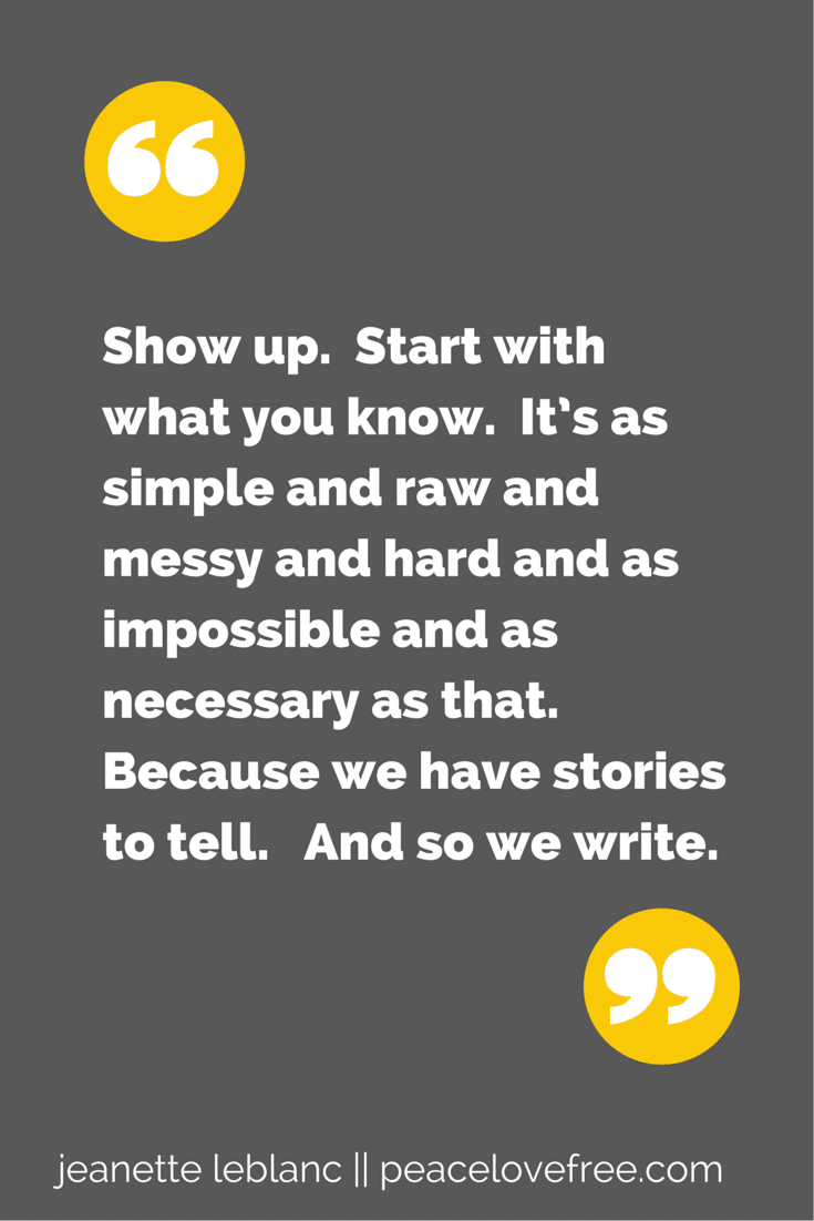 show up. start with what you know. jeanette leblanc