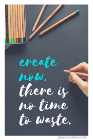 Create like there is no time to waste - winona grey