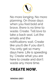 Create like there is no time to waste - winona grey