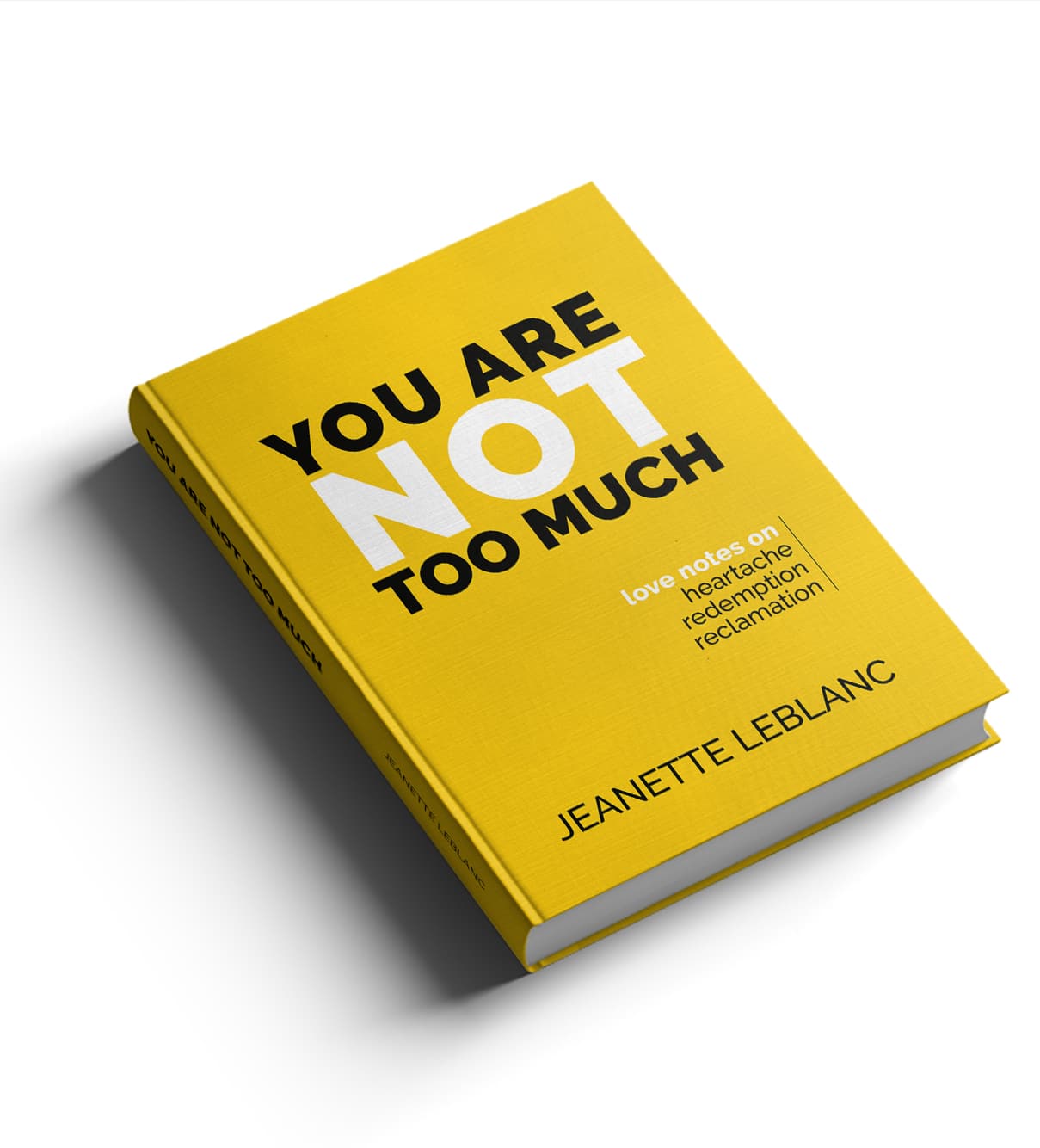 Yellow Book: You Are Not Too Much: Love Notes Of Heartache, Redemption, Reclamation by Jeanette LeBlanc