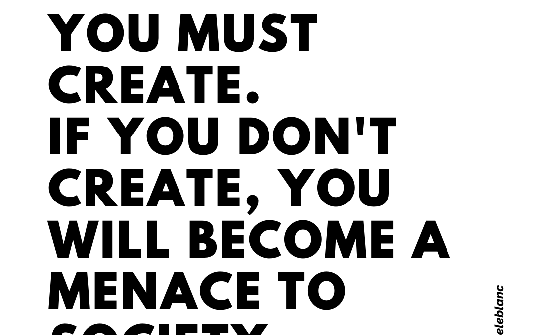 Don’t Be A Menace (You Must Create)
